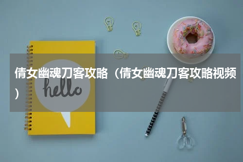 倩女幽魂刀客攻略（倩女幽魂刀客攻略视频）