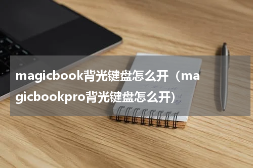 magicbook背光键盘怎么开（magicbookpro背光键盘怎么开）
