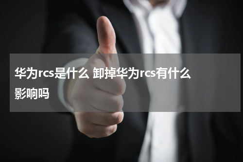 华为rcs是什么 卸掉华为rcs有什么影响吗