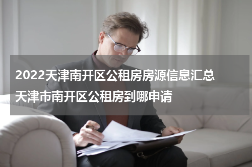 2022天津南开区公租房房源信息汇总 天津市南开区公租房到哪申请