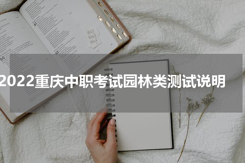 2022重庆中职考试园林类测试说明