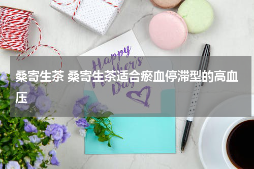桑寄生茶 桑寄生茶适合瘀血停滞型的高血压