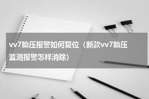vv7胎压报警如何复位（新款vv7胎压监测报警怎样消除）