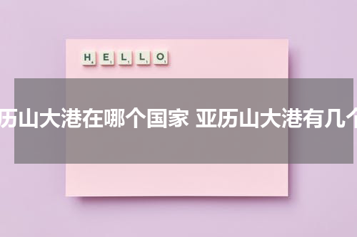 亚历山大港在哪个国家 亚历山大港有几个