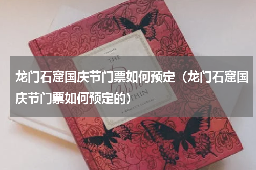 龙门石窟国庆节门票如何预定（龙门石窟国庆节门票如何预定的）