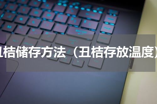 丑桔储存方法（丑桔存放温度）