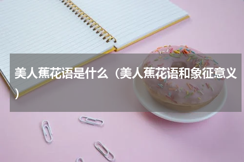 美人蕉花语是什么（美人蕉花语和象征意义）