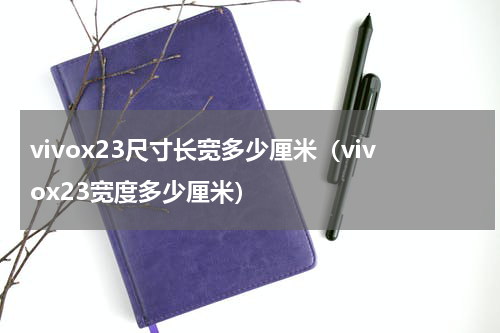 vivox23尺寸长宽多少厘米（vivox23宽度多少厘米）