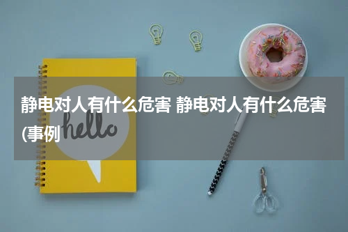 静电对人有什么危害 静电对人有什么危害(事例