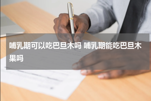 哺乳期可以吃巴旦木吗 哺乳期能吃巴旦木果吗