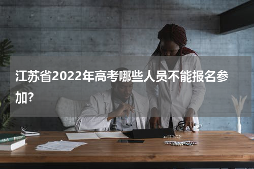 江苏省2022年高考哪些人员不能报名参加？