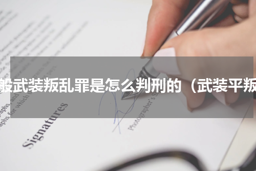 一般武装叛乱罪是怎么判刑的（武装平叛）