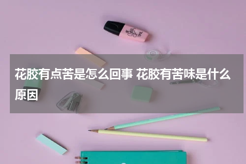 花胶有点苦是怎么回事 花胶有苦味是什么原因