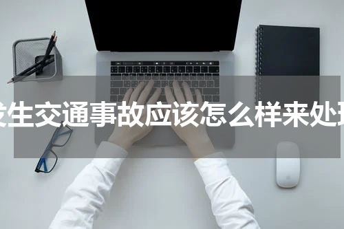 发生交通事故应该怎么样来处理