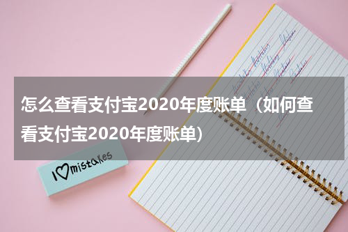 怎么查看支付宝2020年度账单（如何查看支付宝2020年度账单）