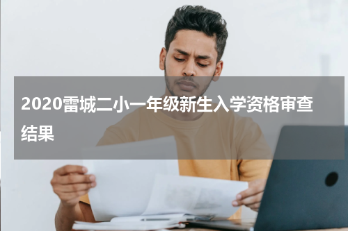 2020雷城二小一年级新生入学资格审查结果