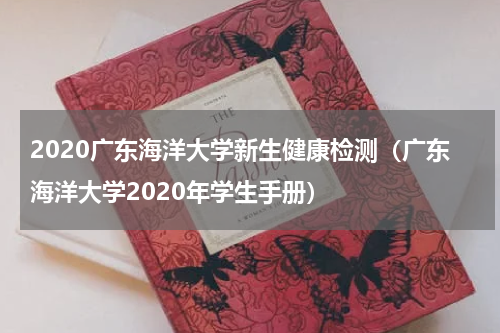 2020广东海洋大学新生健康检测（广东海洋大学2020年学生手册）