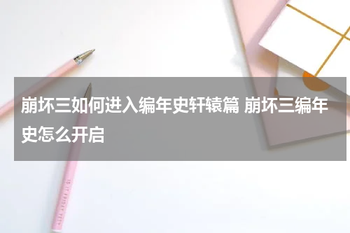崩坏三如何进入编年史轩辕篇 崩坏三编年史怎么开启