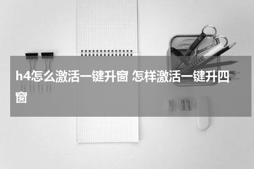 h4怎么激活一键升窗 怎样激活一键升四窗