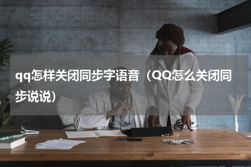 qq怎样关闭同步字语音（QQ怎么关闭同步说说）