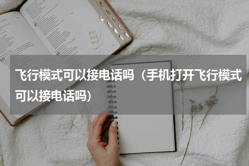 飞行模式可以接电话吗（手机打开飞行模式可以接电话吗）