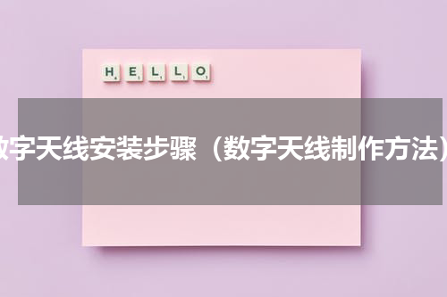 数字天线安装步骤（数字天线制作方法）