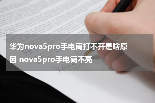 华为nova5pro手电筒打不开是啥原因 nova5pro手电筒不亮