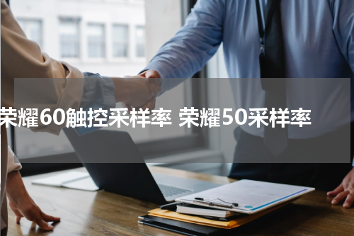 荣耀60触控采样率 荣耀50采样率