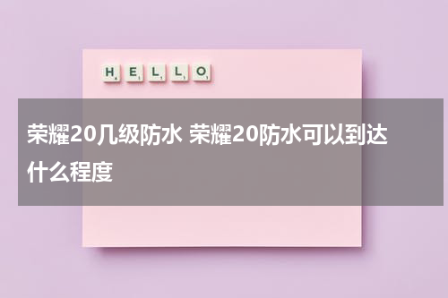 荣耀20几级防水 荣耀20防水可以到达什么程度