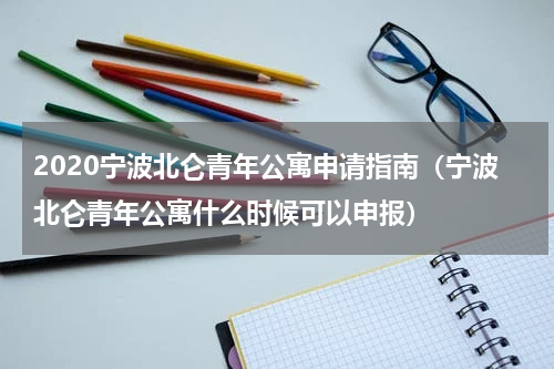 2020宁波北仑青年公寓申请指南（宁波北仑青年公寓什么时候可以申报）