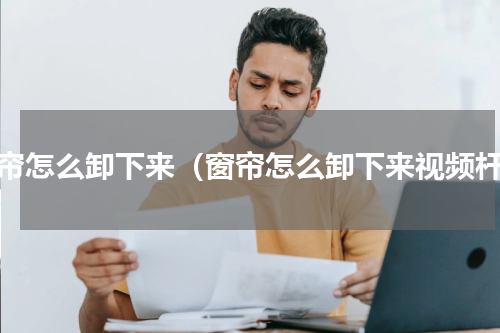 窗帘怎么卸下来（窗帘怎么卸下来视频杆）