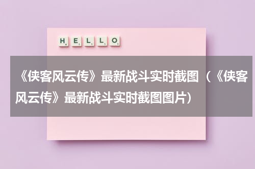 《侠客风云传》最新战斗实时截图（《侠客风云传》最新战斗实时截图图片）