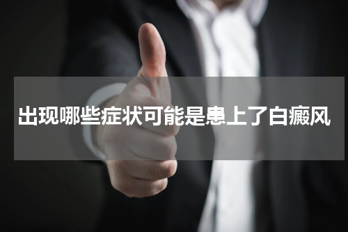出现哪些症状可能是患上了白癜风