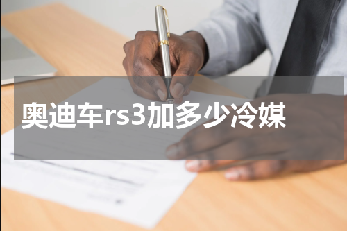 奥迪车rs3加多少冷媒
