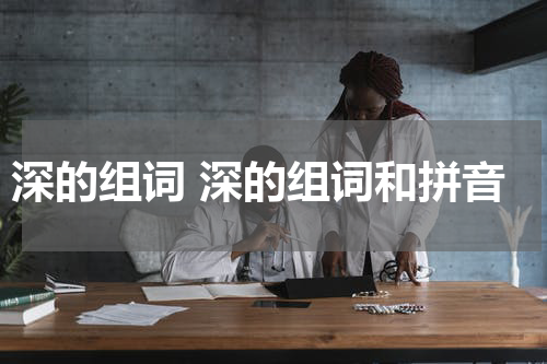 深的组词 深的组词和拼音