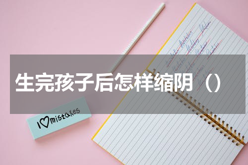 生完孩子后怎样缩阴（）