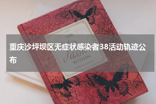 重庆沙坪坝区无症状感染者38活动轨迹公布