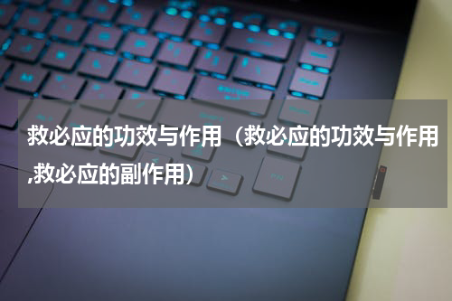 救必应的功效与作用（救必应的功效与作用,救必应的副作用）