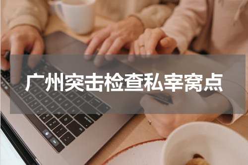 广州突击检查私宰窝点