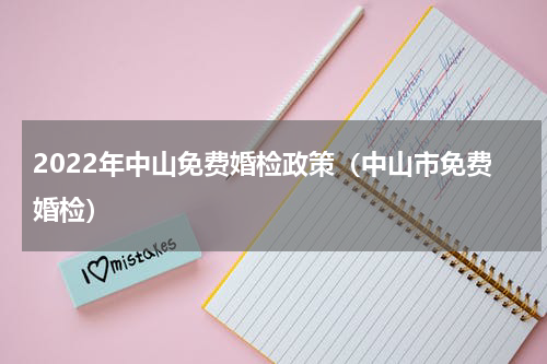 2022年中山免费婚检政策（中山市免费婚检）